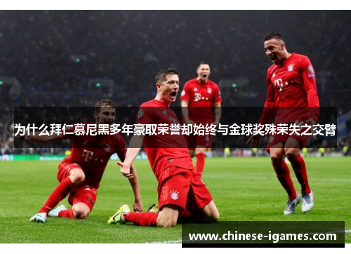 为什么拜仁慕尼黑多年豪取荣誉却始终与金球奖殊荣失之交臂