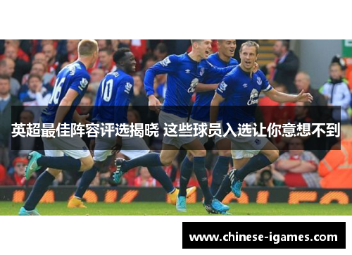 英超最佳阵容评选揭晓 这些球员入选让你意想不到