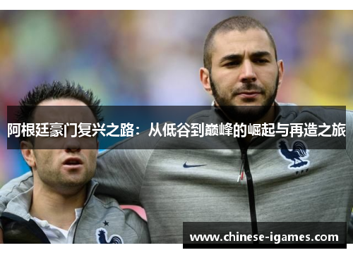 阿根廷豪门复兴之路:从低谷到巅峰的崛起与再造之旅 阿根廷豪门复兴之路:从低谷到巅峰的崛起与再造之旅