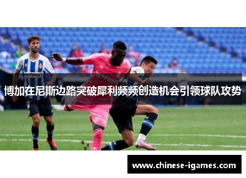 博加在尼斯边路突破犀利频频创造机会引领球队攻势