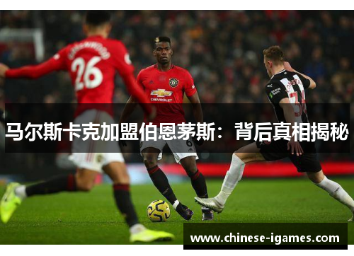 马尔斯卡克加盟伯恩茅斯：背后真相揭秘